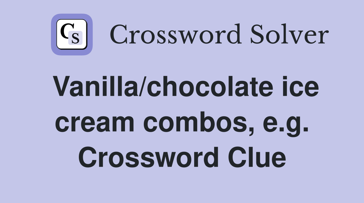 Vanilla/chocolate ice cream combos, e.g. Crossword Clue