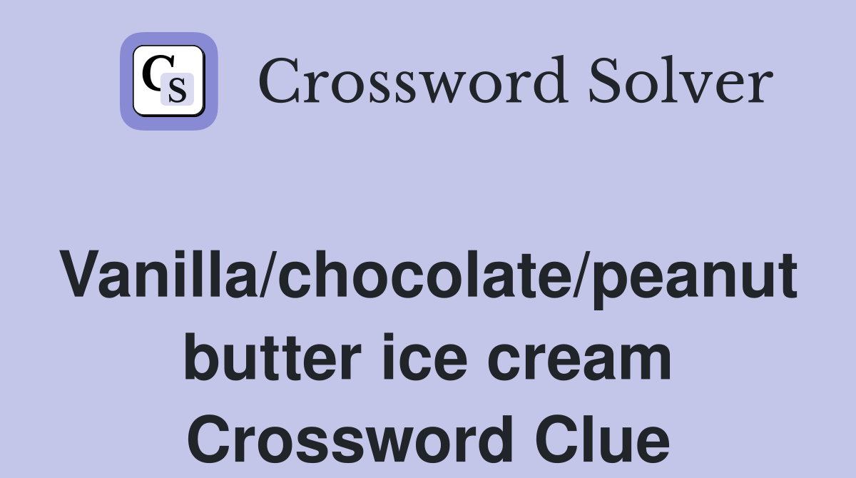 Vanilla/chocolate/peanut butter ice cream Crossword Clue