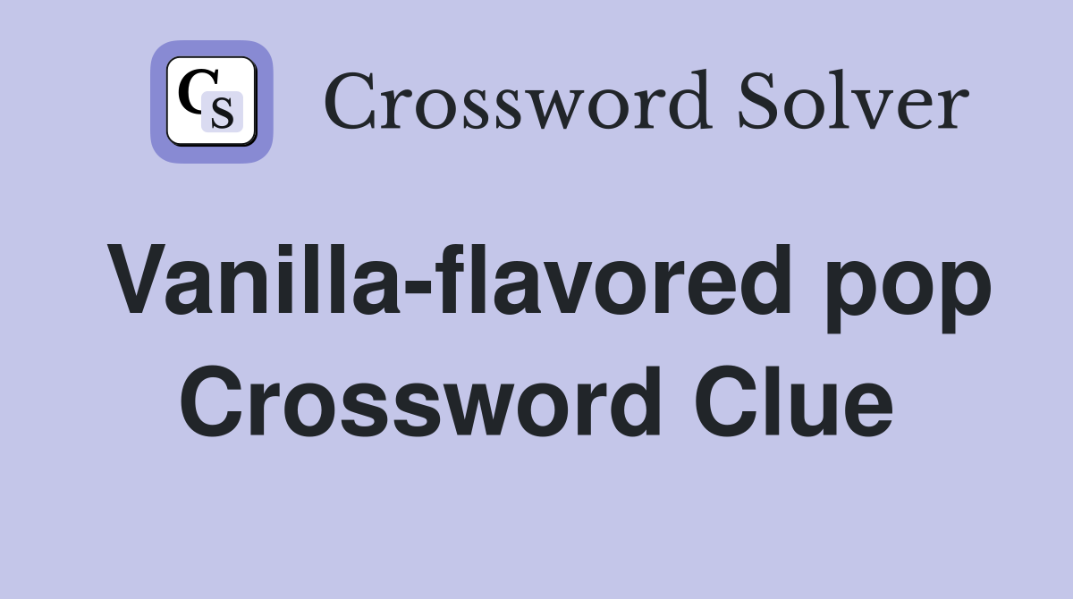 Vanilla-flavored pop Crossword Clue