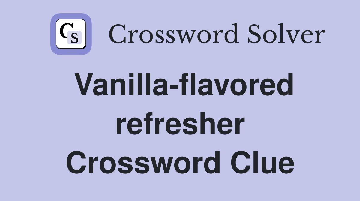 Vanilla-flavored refresher Crossword Clue
