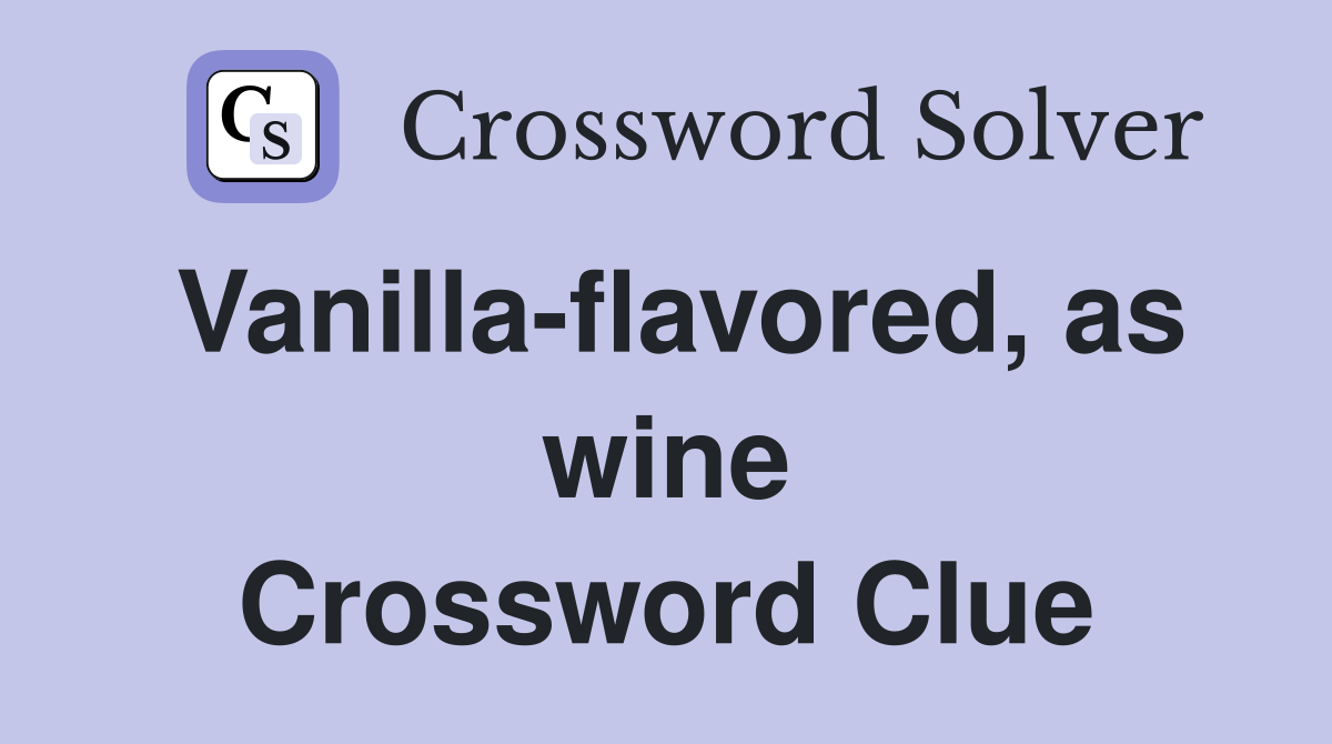 Vanilla-flavored, as wine Crossword Clue