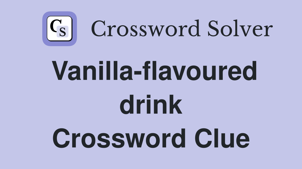 Vanilla-flavoured drink Crossword Clue
