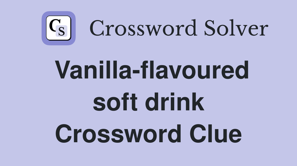 Vanilla-flavoured soft drink Crossword Clue