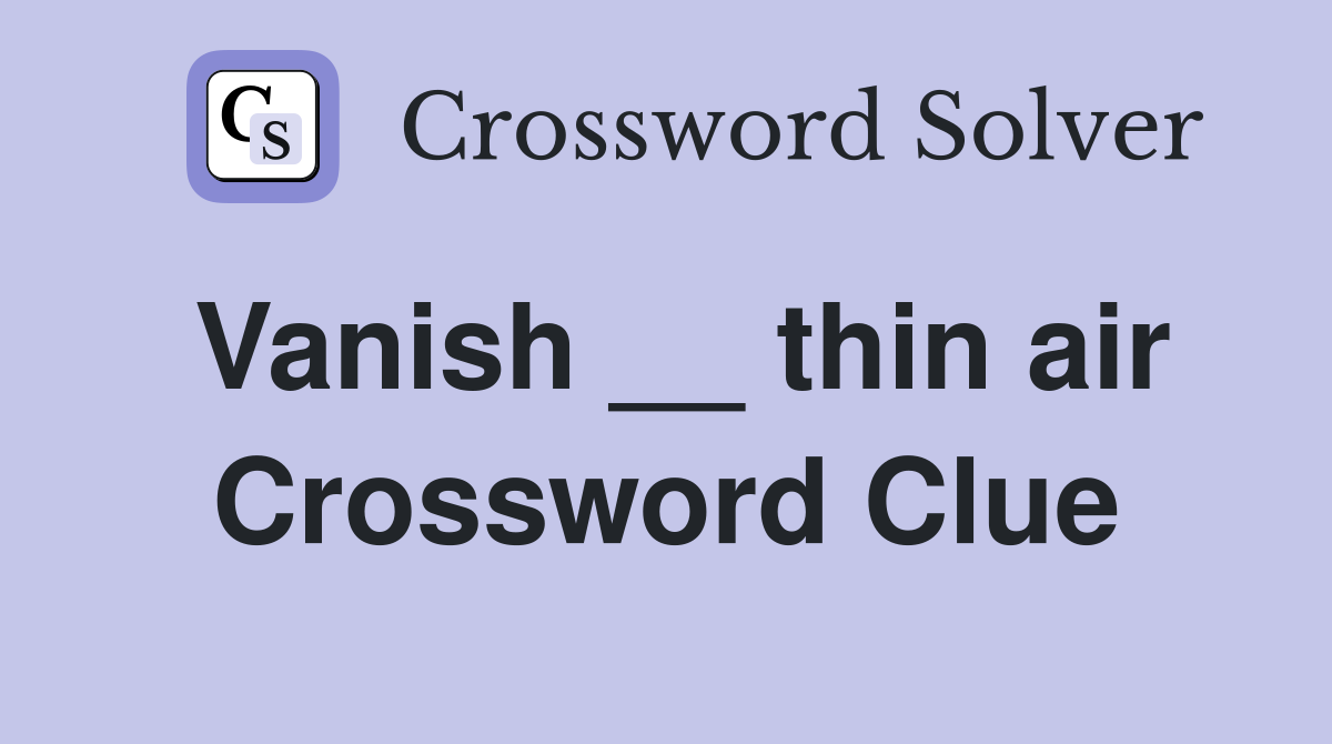 Vanish __ thin air Crossword Clue
