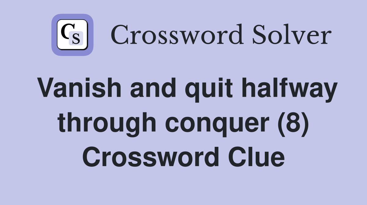 Vanish and quit halfway through conquer (8) Crossword Clue