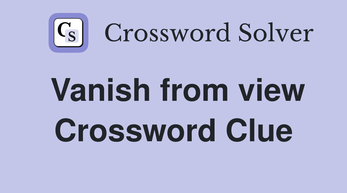 Vanish from view Crossword Clue