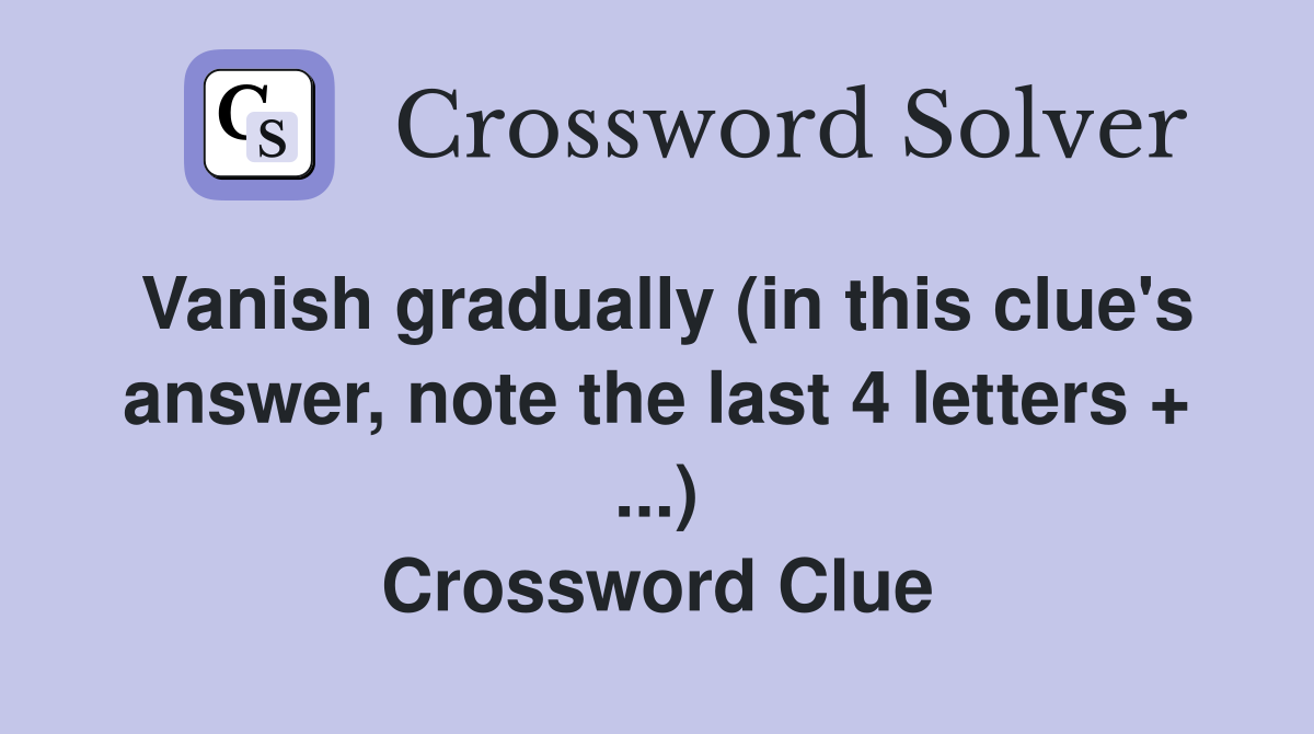 Vanish gradually (in this clue's answer, note the last 4 letters + ...) Crossword Clue