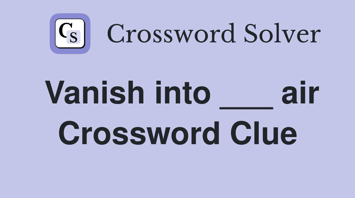 Vanish into ___ air Crossword Clue