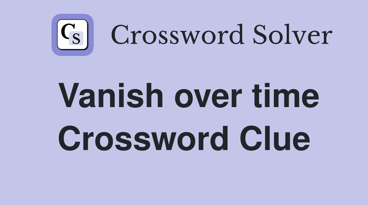 Vanish over time Crossword Clue