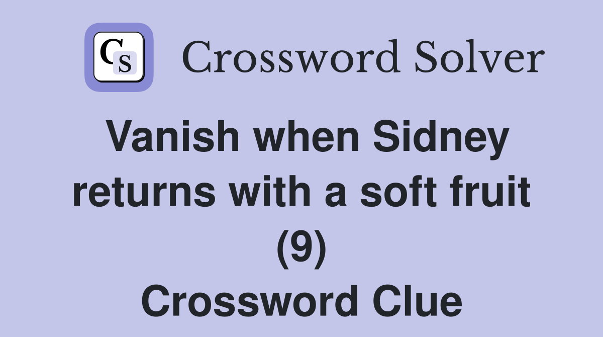 Vanish when Sidney returns with a soft fruit (9) Crossword Clue