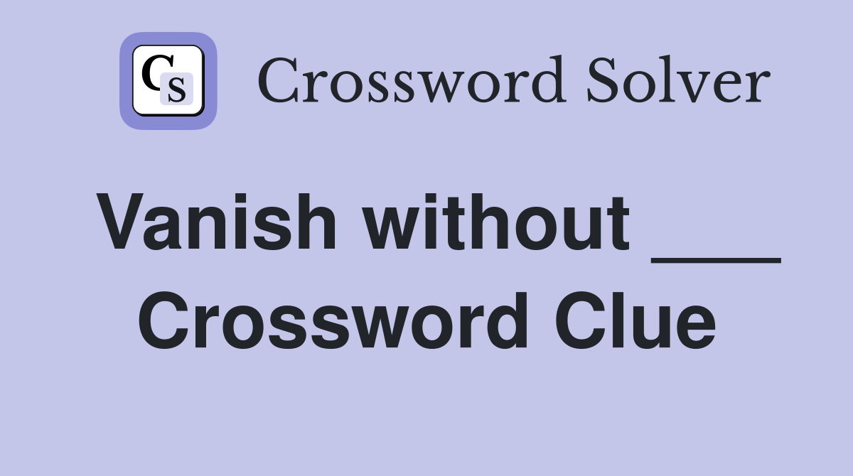 Vanish without ___ Crossword Clue