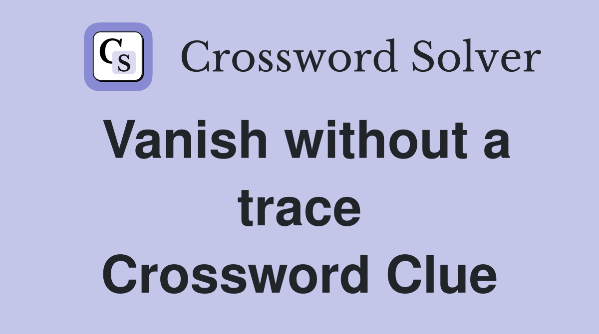 Vanish without a trace Crossword Clue