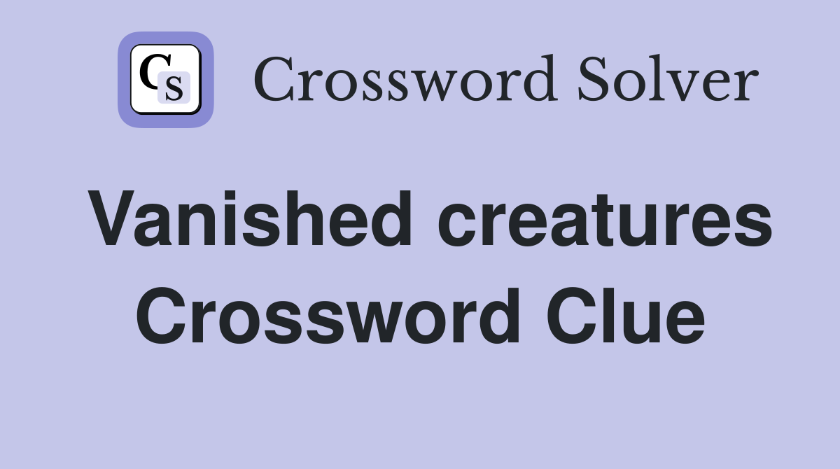 Vanished creatures Crossword Clue