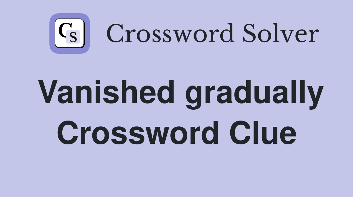 Vanished gradually Crossword Clue