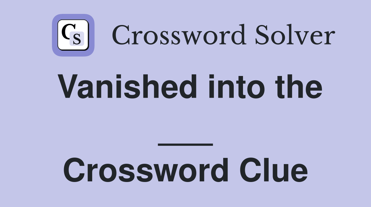 Vanished into the ___ Crossword Clue