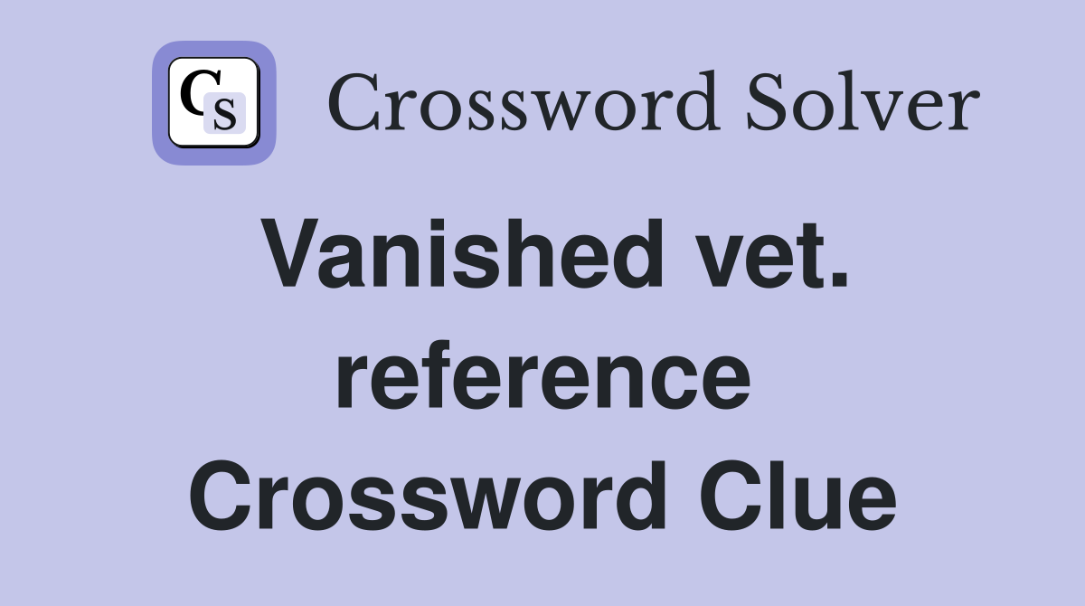 Vanished vet. reference Crossword Clue