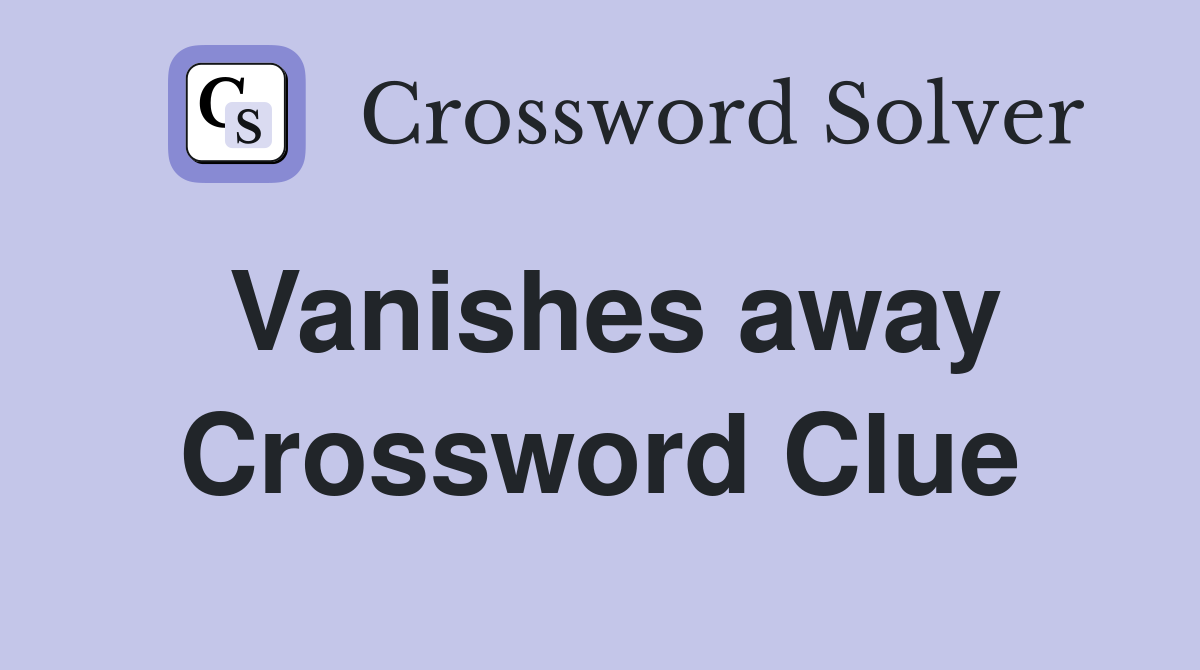 Vanishes away Crossword Clue