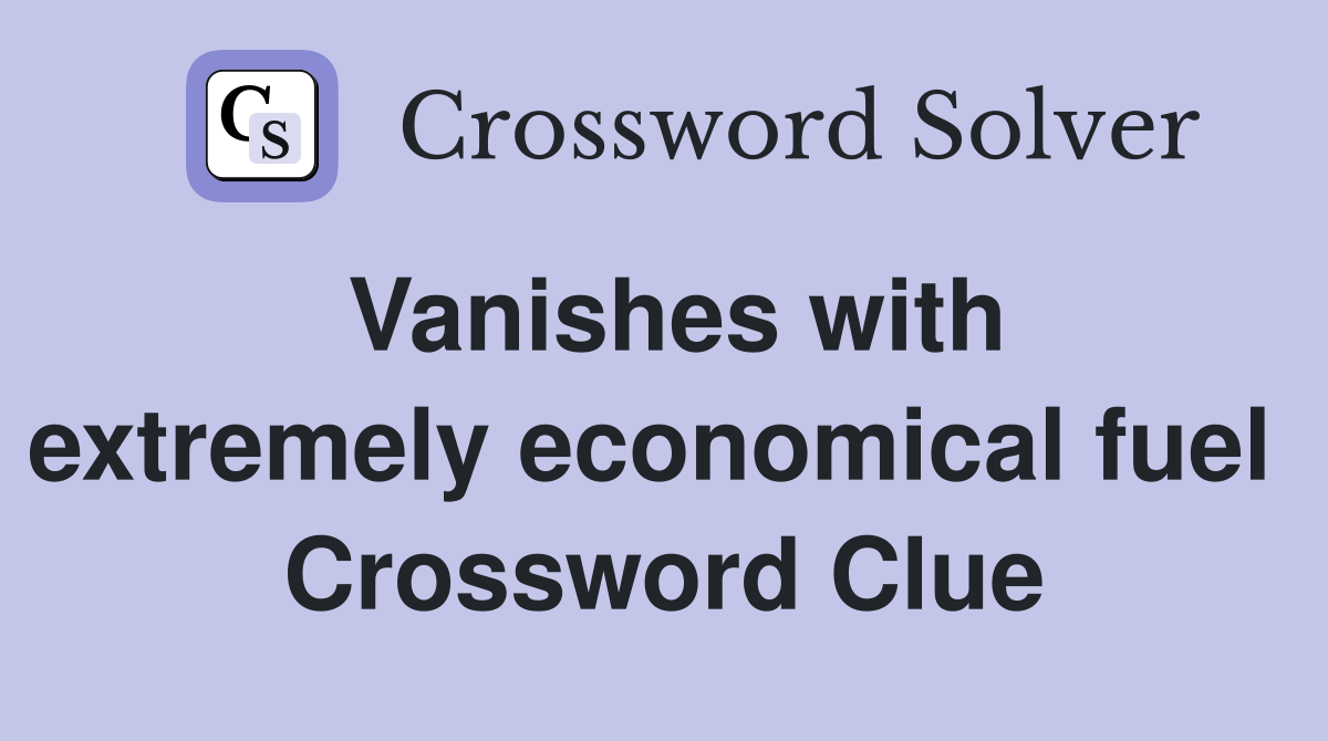 Vanishes with extremely economical fuel  Crossword Clue