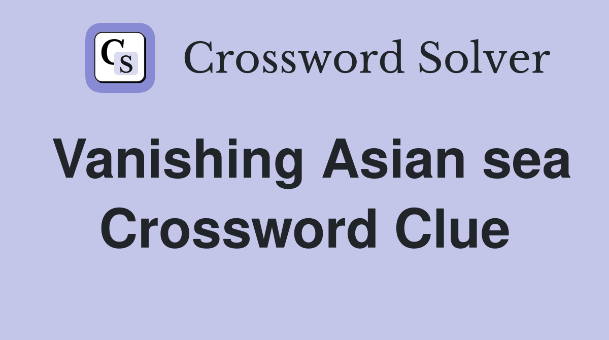 Vanishing Asian sea Crossword Clue