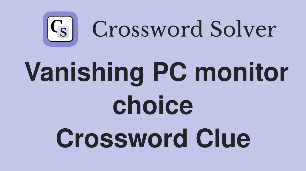 Vanishing PC monitor choice Crossword Clue