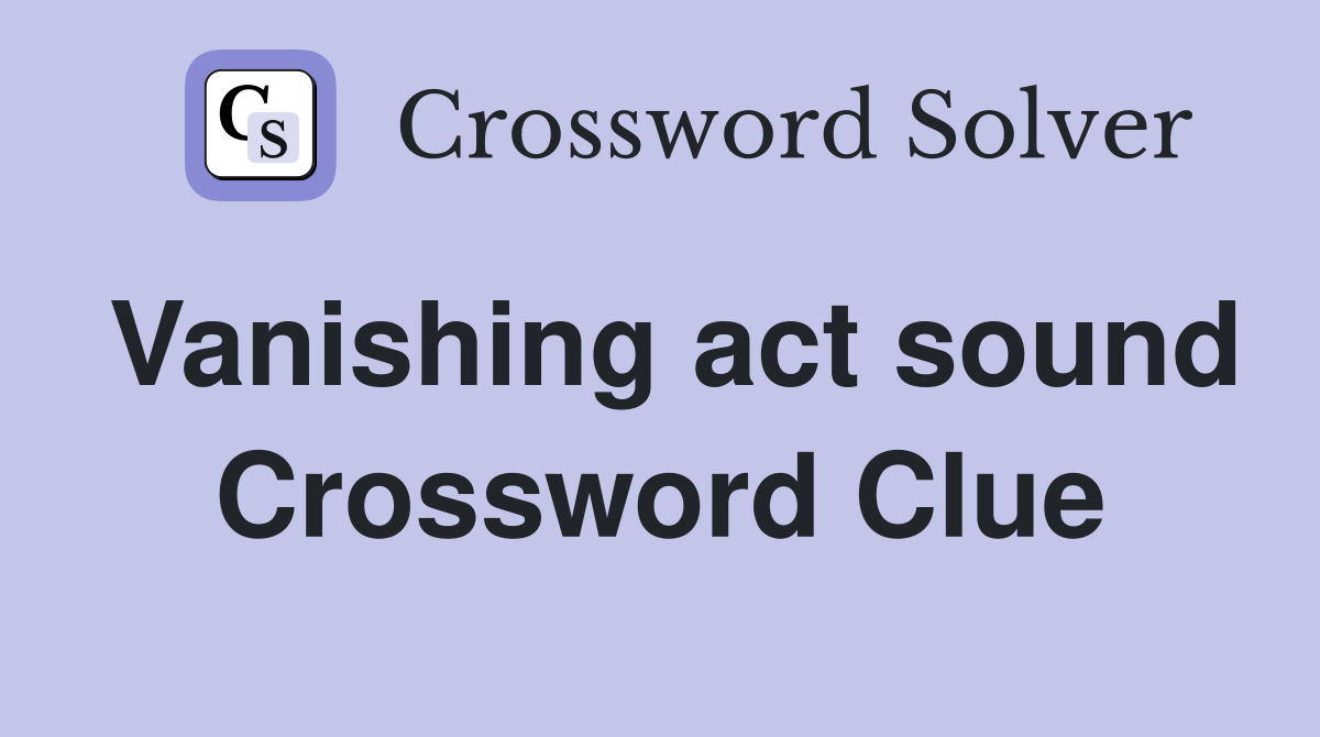 Vanishing act sound Crossword Clue