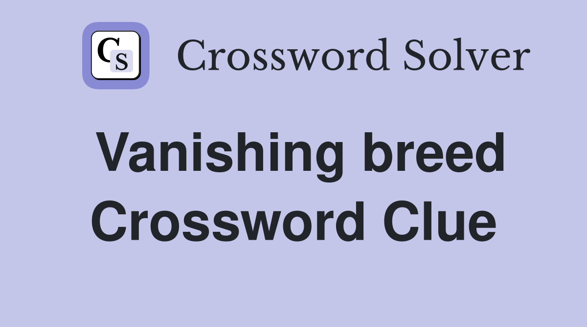 Vanishing breed Crossword Clue