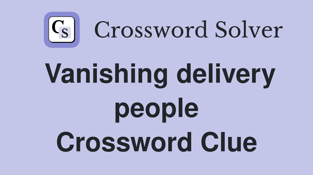 Vanishing delivery people Crossword Clue