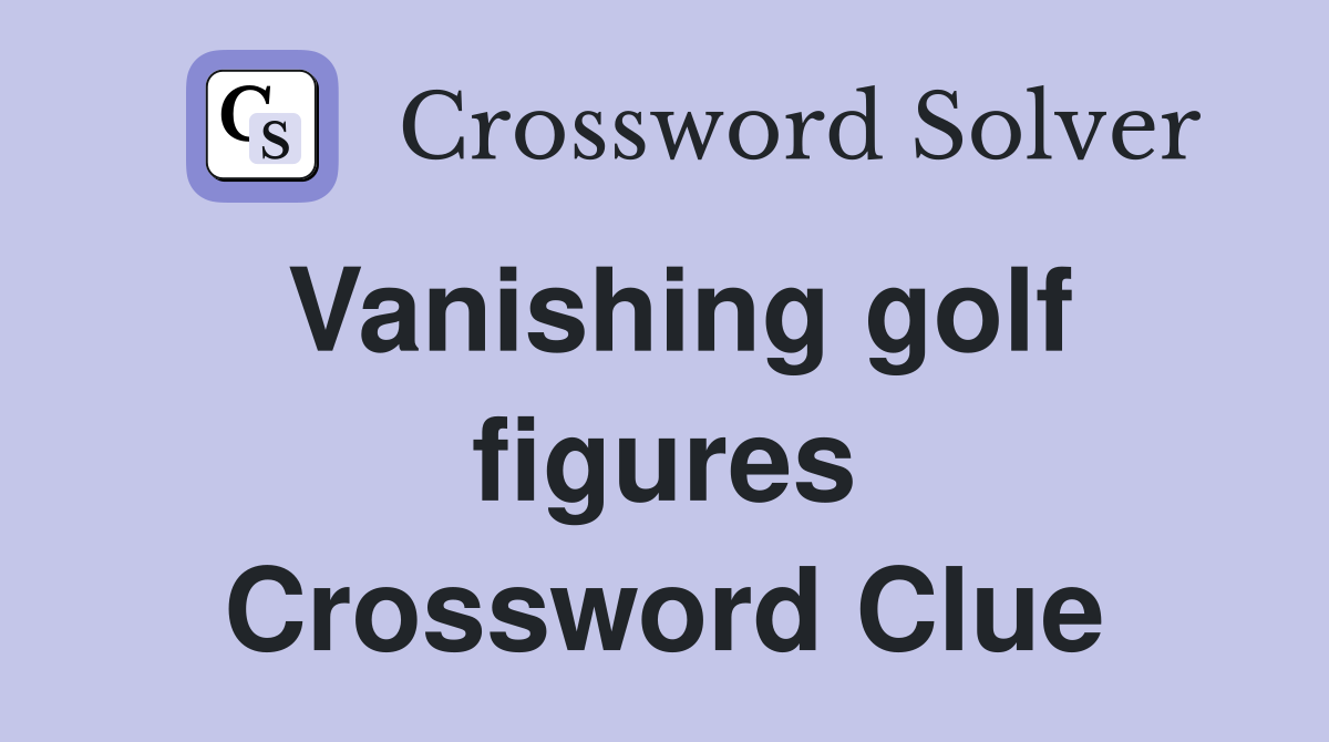 Vanishing golf figures Crossword Clue