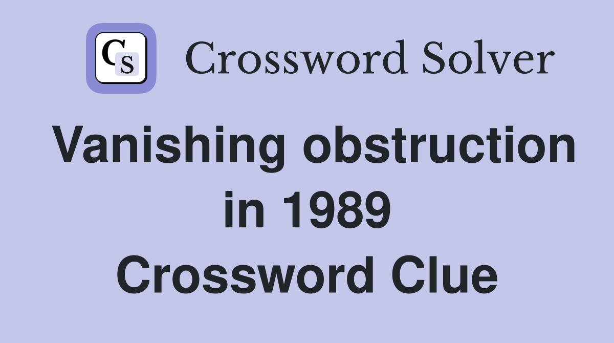 Vanishing obstruction in 1989 Crossword Clue