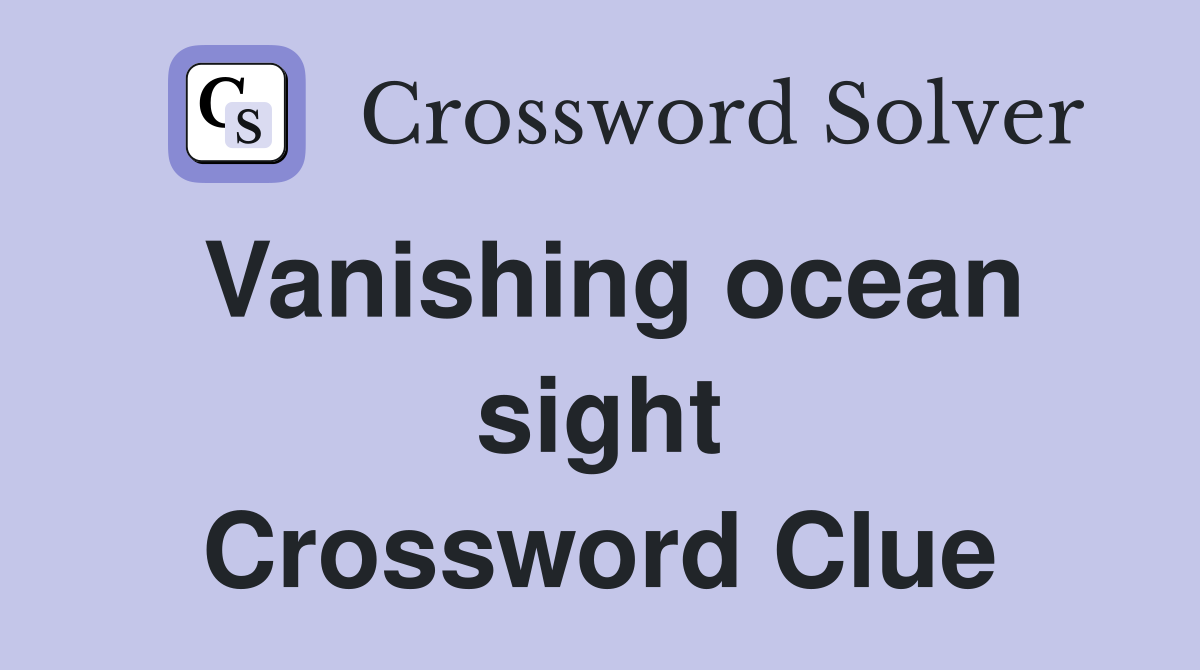 Vanishing ocean sight Crossword Clue