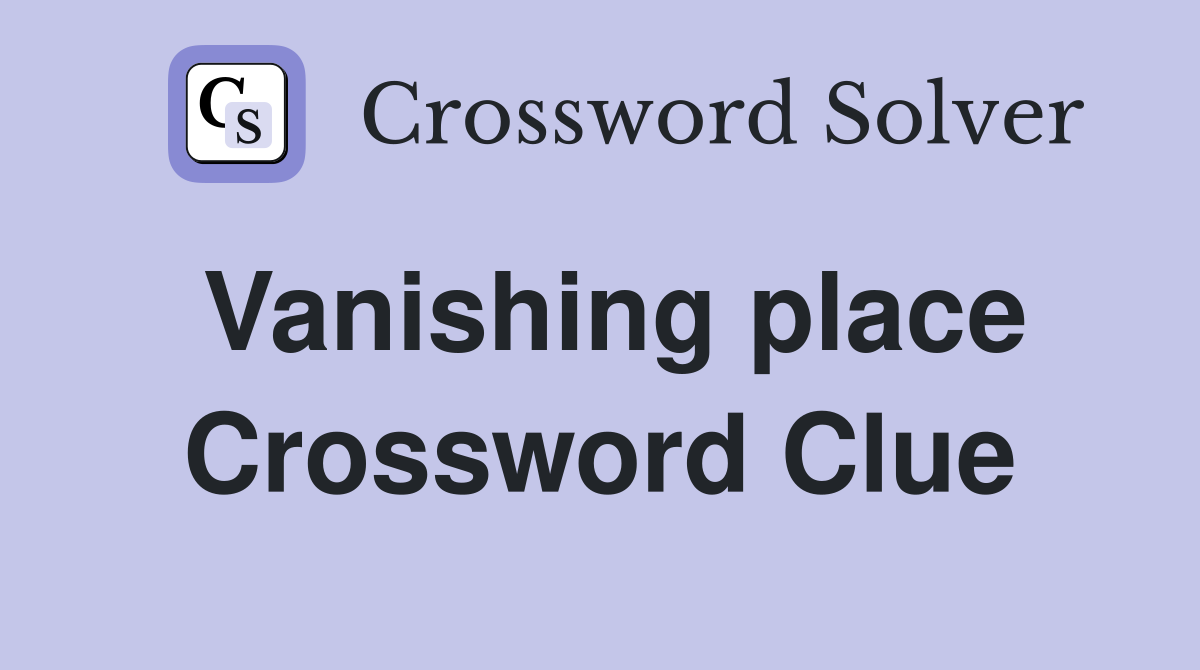 Vanishing place Crossword Clue