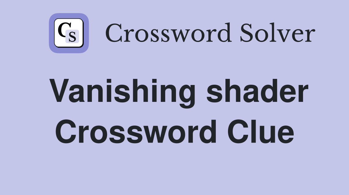 Vanishing shader Crossword Clue