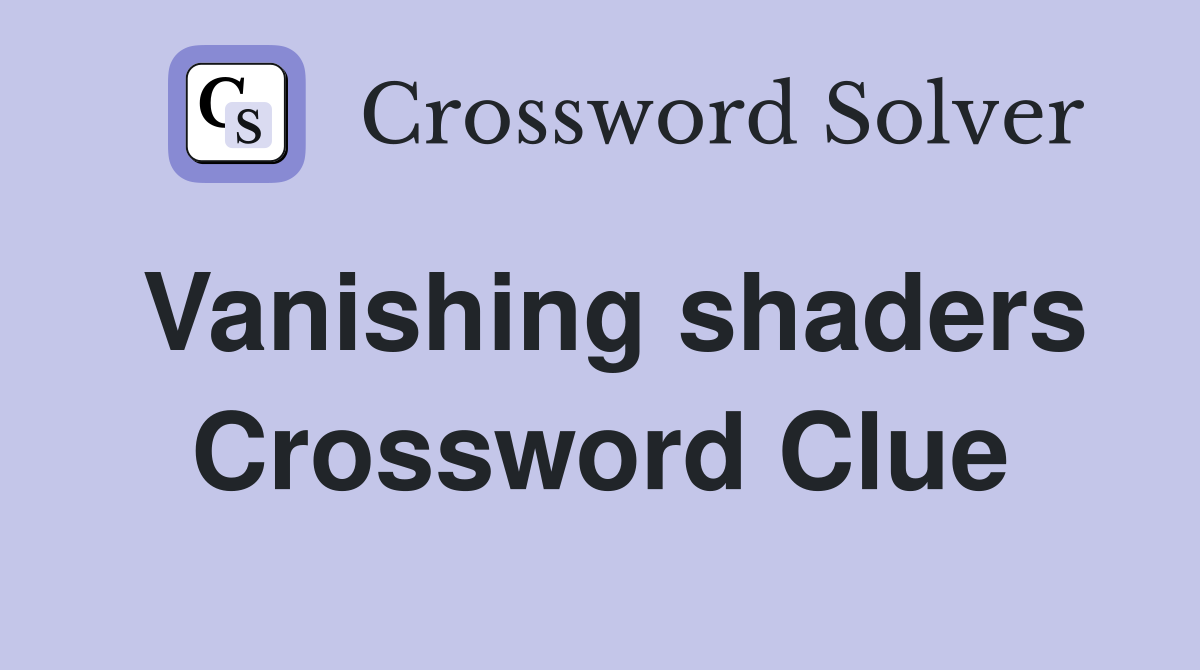 Vanishing shaders Crossword Clue