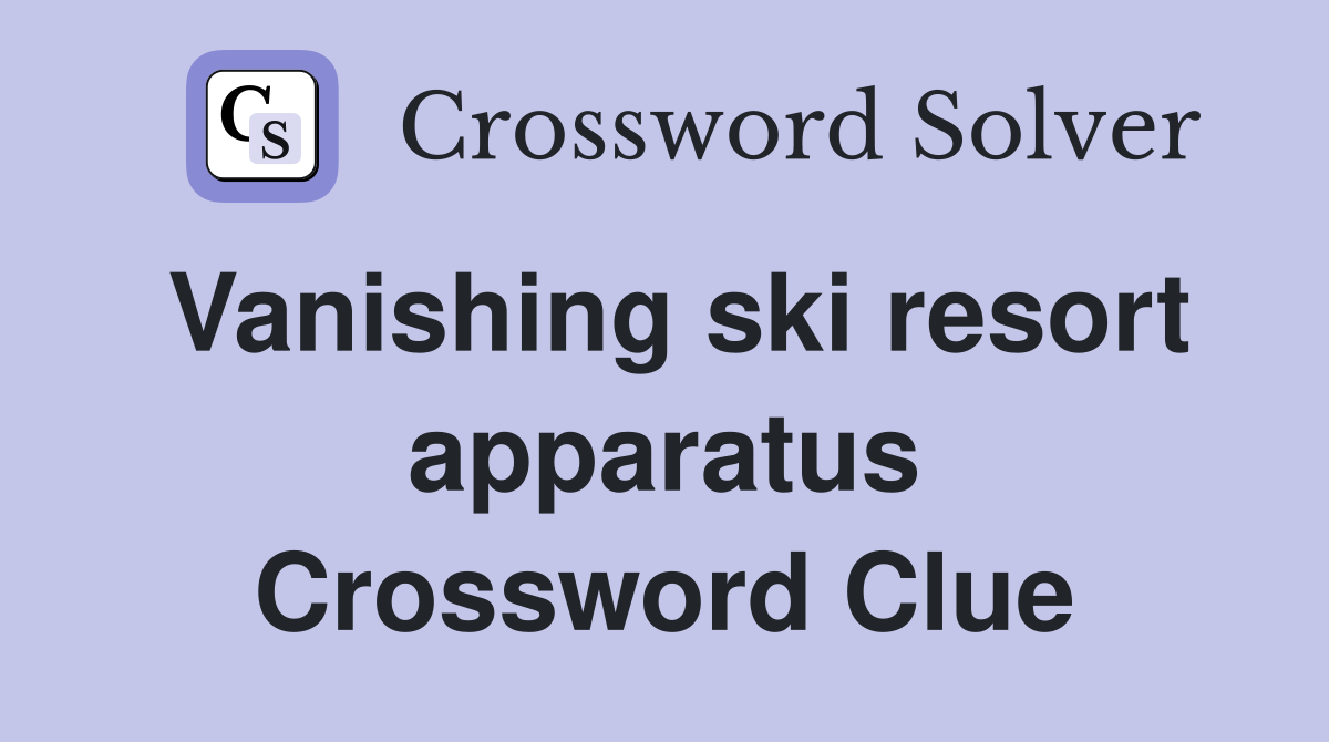Vanishing ski resort apparatus Crossword Clue