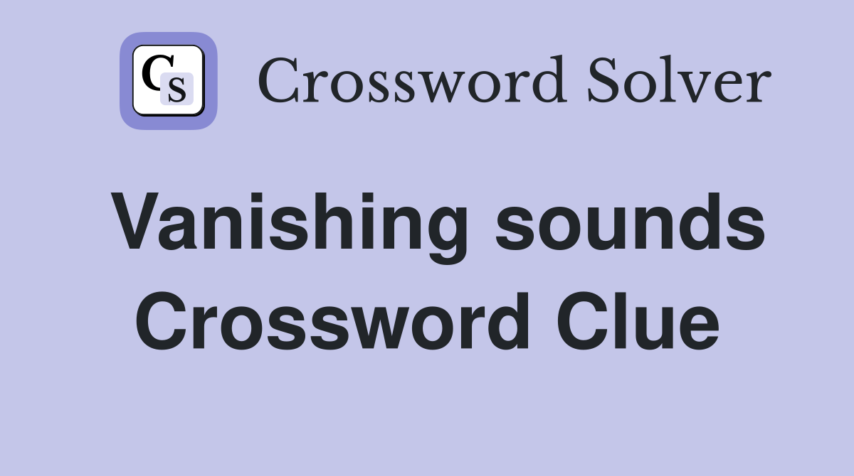 Vanishing sounds Crossword Clue