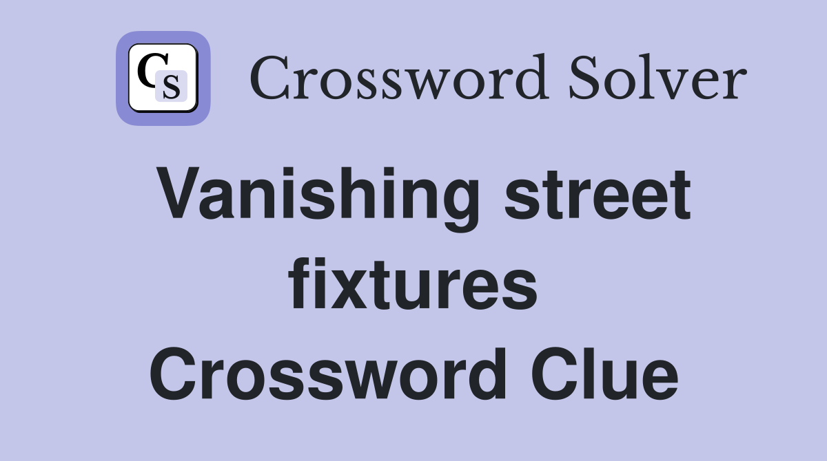 Vanishing street fixtures Crossword Clue