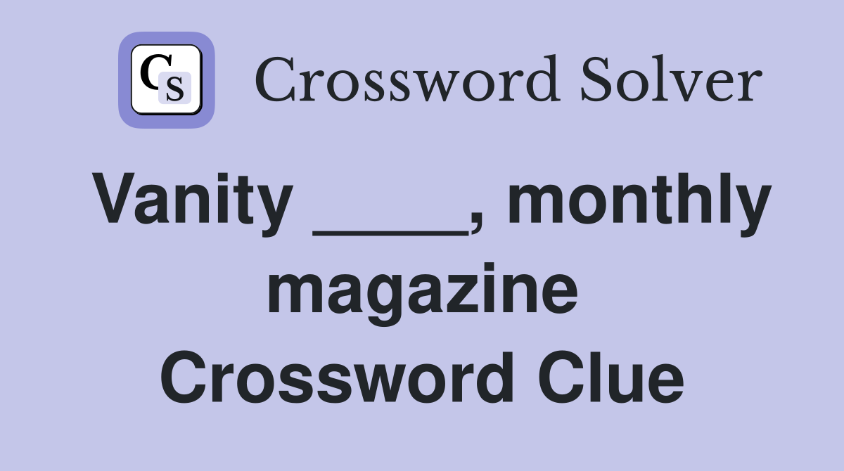 Vanity ____, monthly magazine Crossword Clue