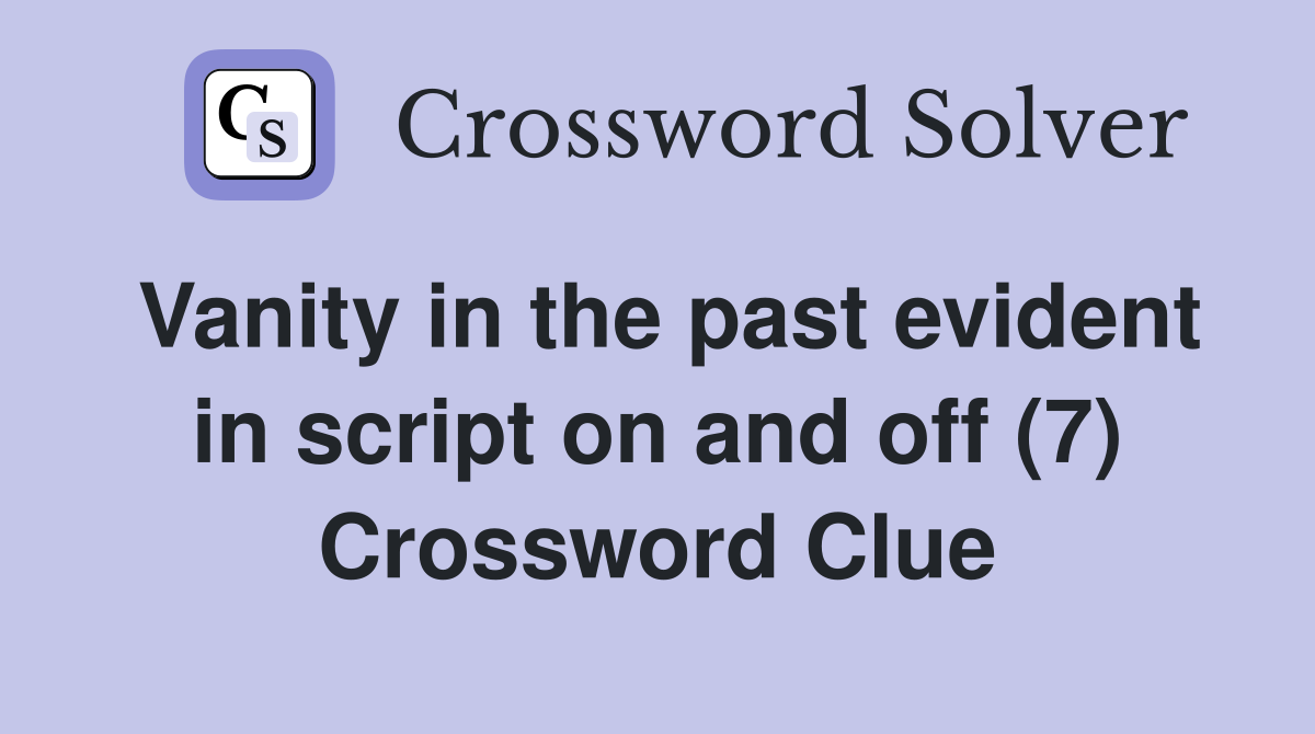 Vanity in the past evident in script on and off (7) Crossword Clue