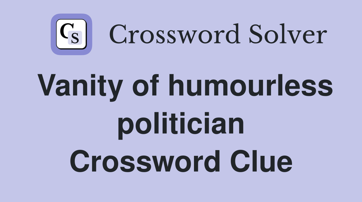 Vanity of humourless politician Crossword Clue