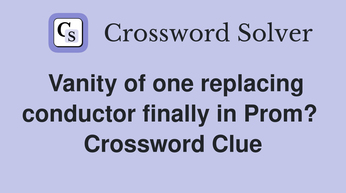 Vanity of one replacing conductor finally in Prom?  Crossword Clue