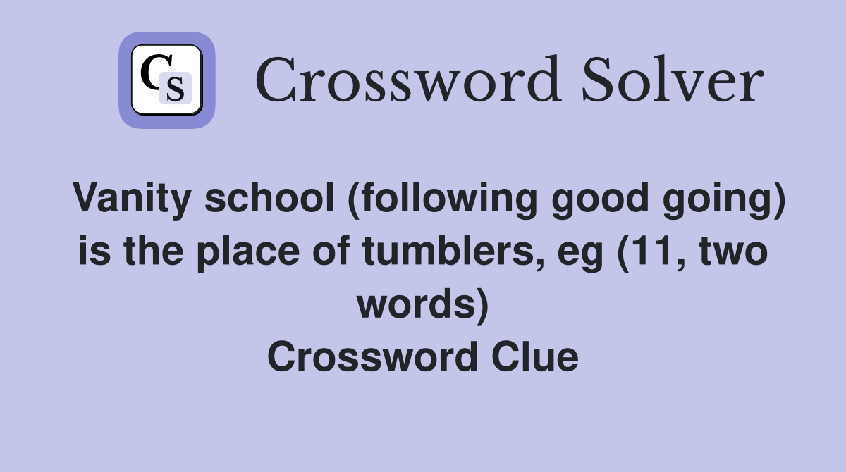 Vanity school (following good going) is the place of tumblers, eg (11, two words) Crossword Clue