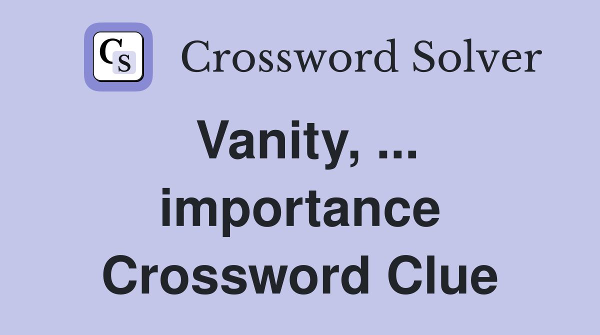 Vanity, ... importance Crossword Clue