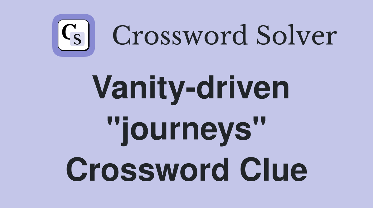 Vanity-driven "journeys" Crossword Clue