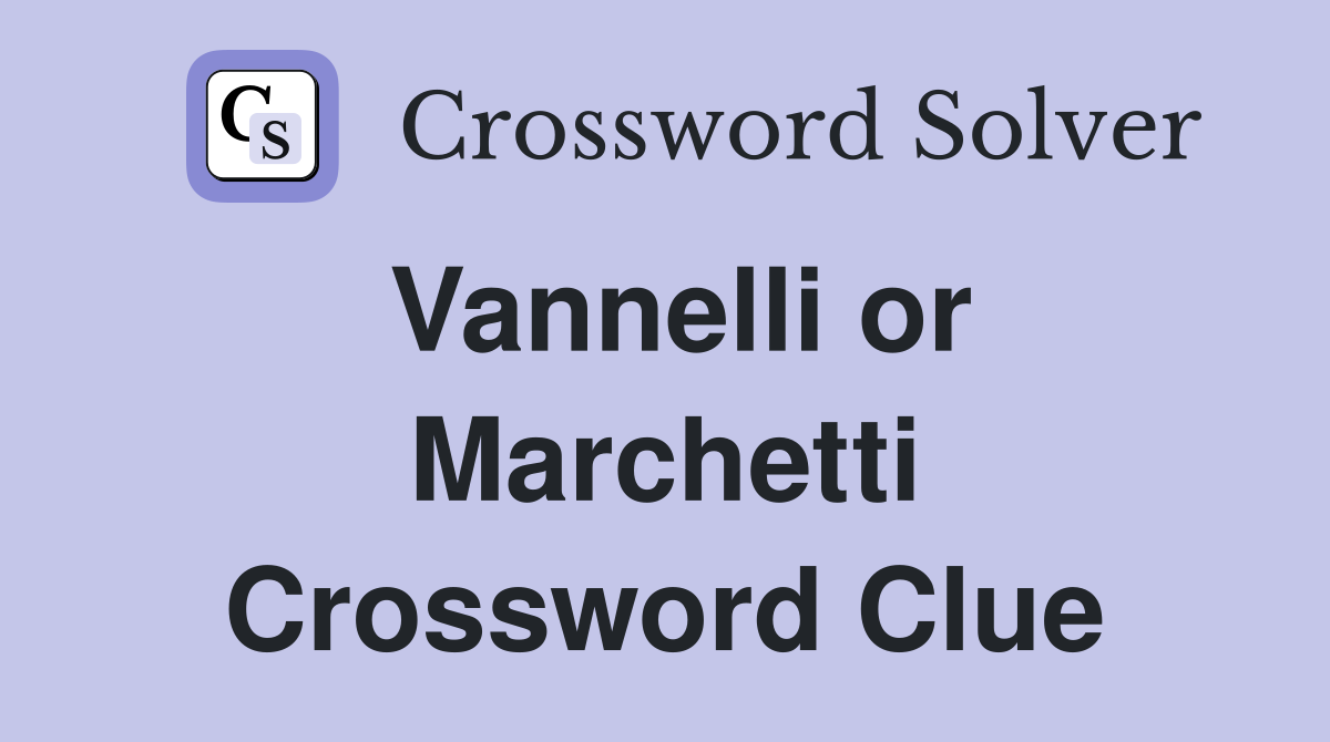 Vannelli or Marchetti Crossword Clue