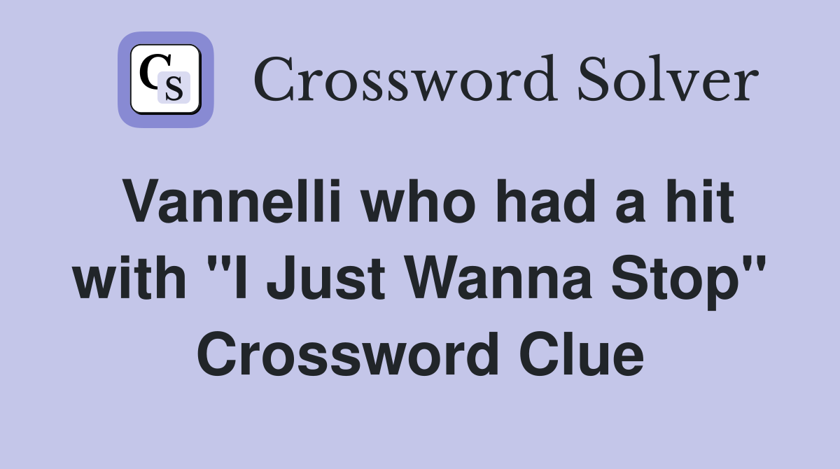 Vannelli who had a hit with "I Just Wanna Stop" Crossword Clue