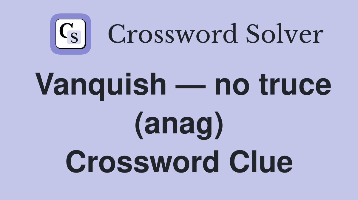 Vanquish — no truce (anag) Crossword Clue