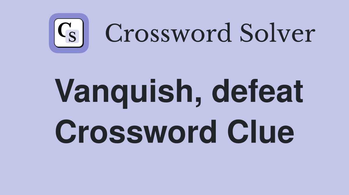 Vanquish, defeat Crossword Clue