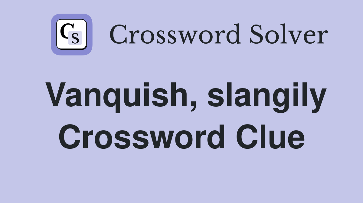 Vanquish, slangily Crossword Clue
