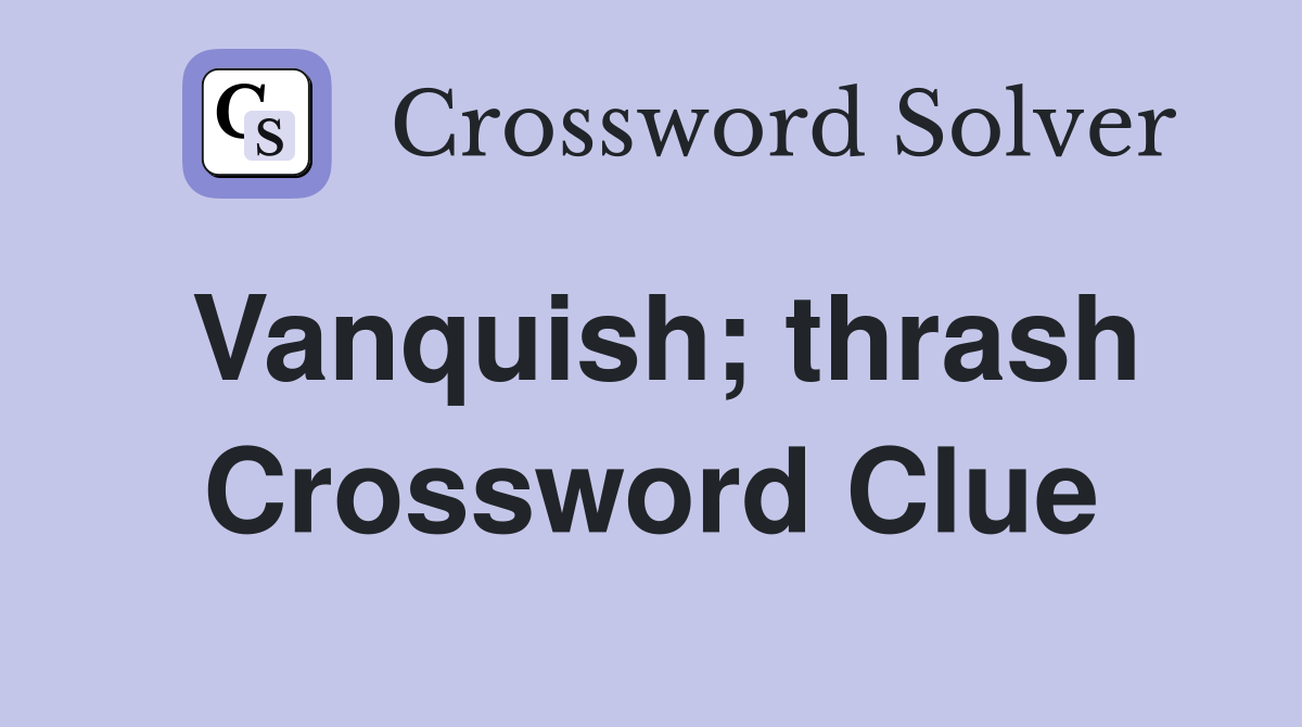 Vanquish; thrash Crossword Clue