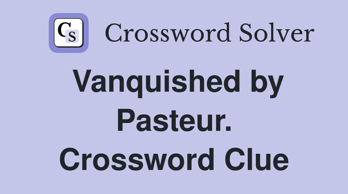 Vanquished by Pasteur. Crossword Clue